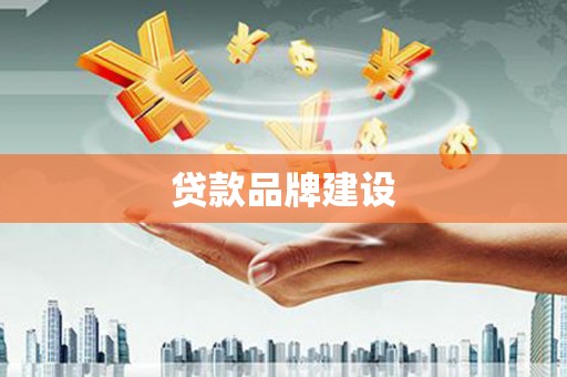 溧阳贷款品牌建设