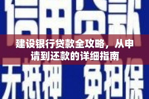 溧阳建设银行贷款全攻略，从申请到还款的详细指南