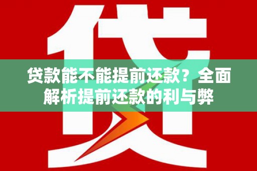 溧阳贷款能不能提前还款？全面解析提前还款的利与弊