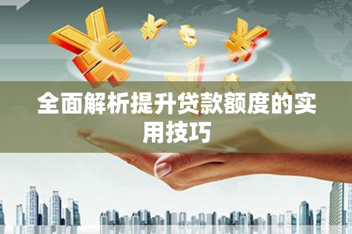 溧阳全面解析提升贷款额度的实用技巧
