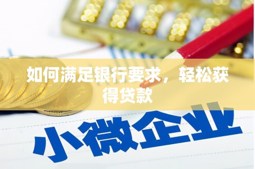 溧阳如何满足银行要求，轻松获得贷款