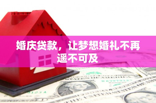 溧阳婚庆贷款，让梦想婚礼不再遥不可及