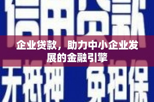 溧阳企业贷款，助力中小企业发展的金融引擎