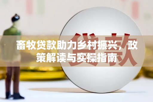 溧阳畜牧贷款助力乡村振兴，政策解读与实操指南