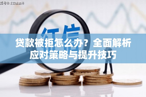 溧阳贷款被拒怎么办？全面解析应对策略与提升技巧