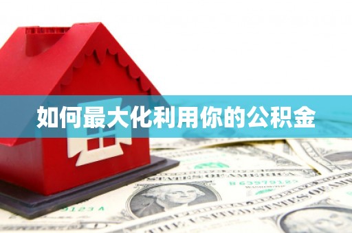 溧阳如何最大化利用你的公积金