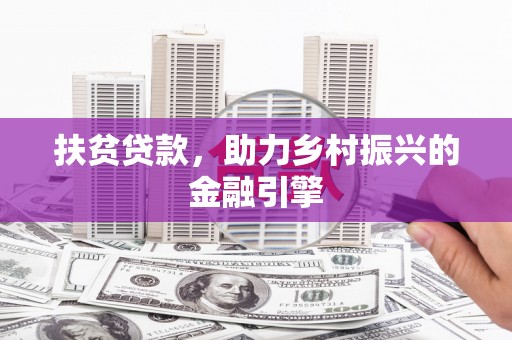 溧阳扶贫贷款，助力乡村振兴的金融引擎
